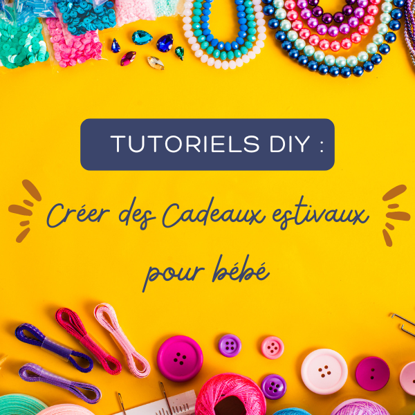 Tutoriels DIY : Créer des Cadeaux de Naissance Estivaux